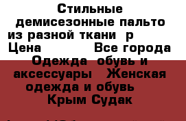    Стильные демисезонные пальто из разной ткани ,р 44-60 › Цена ­ 5 000 - Все города Одежда, обувь и аксессуары » Женская одежда и обувь   . Крым,Судак